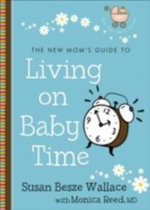 New Mom's Guide to Living on Baby Time, The (The New Mom's Guides)