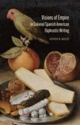 Visions of Empire in Colonial Spanish American Ekphrastic Writing