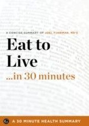 Eat to Live ...in 30 Minutes