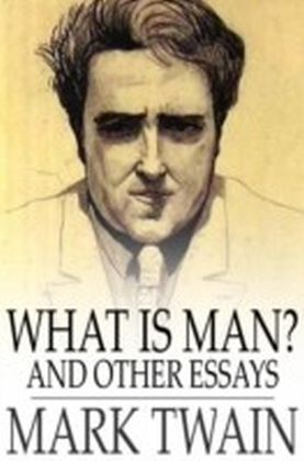 What is Man? and Other Essays