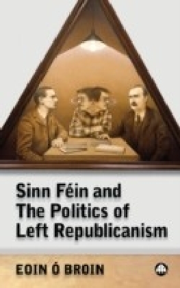 Sinn Fein and the Politics of Left Republicanism