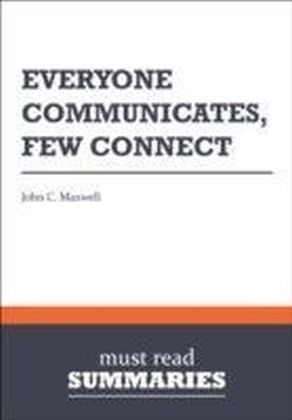 Summary: Everyone Communicates, Few Connect John C. Maxwell