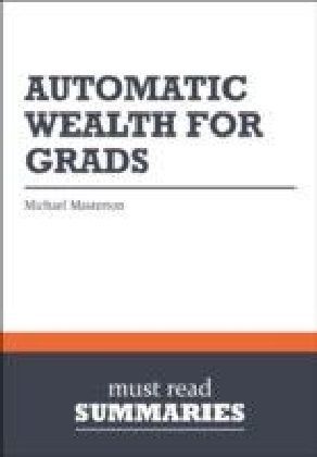 Summary: Automatic Wealth For Grads Michael Masterson