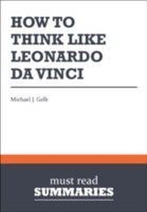Summary: How to think like Leonardo da Vinci Michael J. Gelb