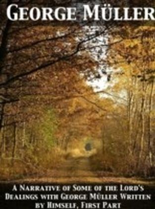 Narrative of Some of the Lord's Dealings with George Muller Written by Himself, First Part