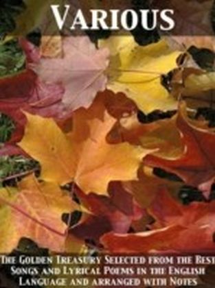 Golden Treasury Selected from the Best Songs and Lyrical Poems in the English Language and arranged with Notes