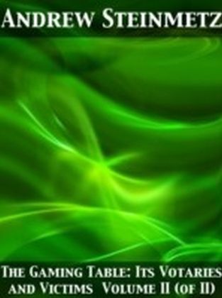 Gaming Table: Its Votaries and Victims Volume II (of II)