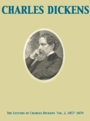 Letters of Charles Dickens Vol. 2, 1857-1870