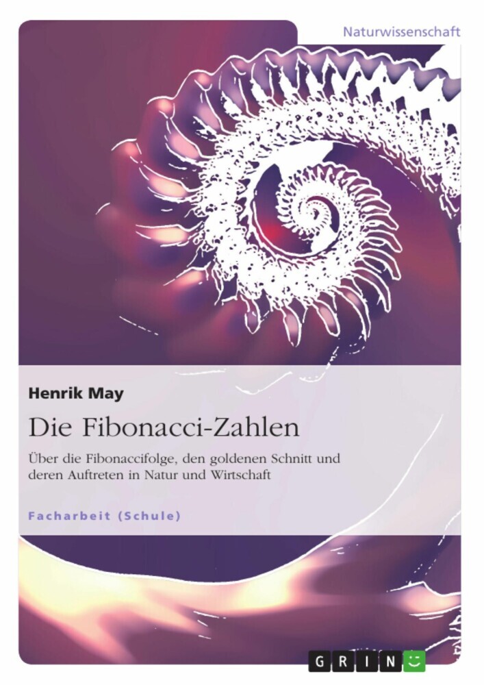 Die Fibonacci-Zahlen. Über die Fibonaccifolge, den goldenen Schnitt und deren Auftreten in Natur und Wirtschaft main product photo