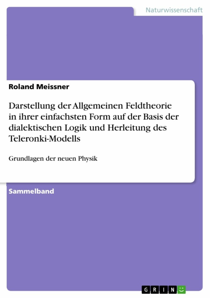 Darstellung der Allgemeinen Feldtheorie in ihrer einfachsten Form auf der Basis der dialektischen Logik und Herleitung des Teleronki-Modells main product photo