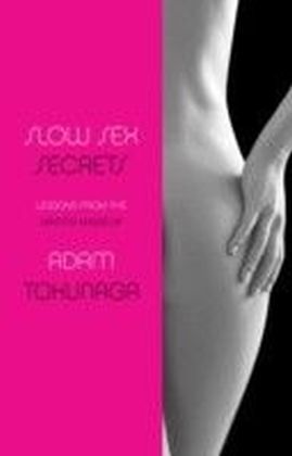 Slow Sex Secrets: Lessons from the Master Masseur