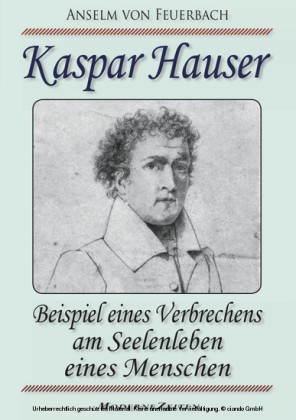 Kaspar Hauser, oder: Beispiel eines Verbrechens am Seelenleben eines Menschen