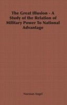 Great Illusion - A Study of the Relation of Military Power To National Advantage