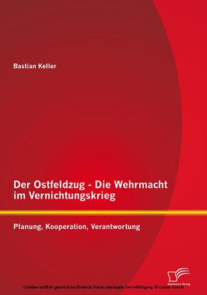 Der Ostfeldzug - Die Wehrmacht im Vernichtungskrieg: Planung, Kooperation, Verantwortung