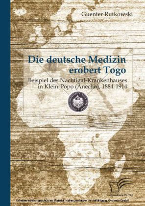 Die deutsche Medizin erobert Togo: Beispiel des Nachtigal-Krankenhauses in Klein-Popo (Anecho), 1884-1914