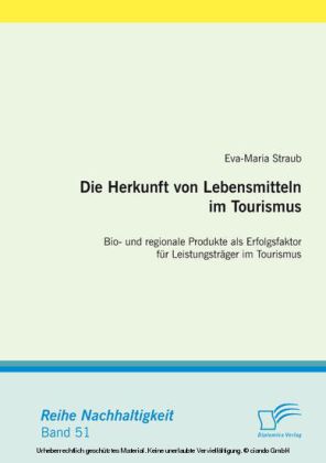 Die Herkunft von Lebensmitteln im Tourismus: Bio- und regionale Produkte als Erfolgsfaktor für Leistungsträger im Tourismus