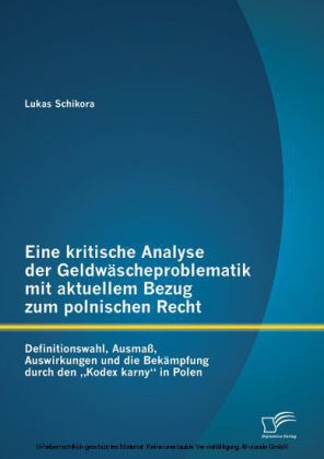 Eine kritische Analyse der Geldwäscheproblematik mit aktuellem Bezug zum polnischen Recht: Definitionswahl, Ausmaß, Auswirkungen und die Bekämpfung durch den 'Kodex karny' in Polen