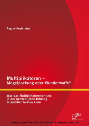 Multiplikatoren - Mogelpackung oder Wunderwaffe? Was das Multiplikatorenprinzip in der betrieblichen Bildung tatsächlich leisten kann