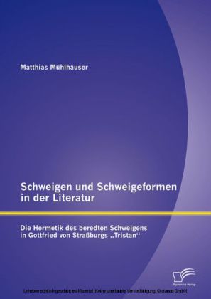 Schweigen und Schweigeformen in der Literatur: Die Hermetik des beredten Schweigens in Gottfried von Straßburgs 'Tristan'