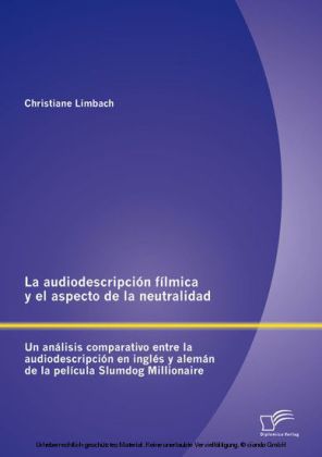 La audiodescripción fílmica y el aspecto de la neutralidad: Un análisis comparativo entre la audiodescripción en inglés y alemán de la película Slumdog Millionaire