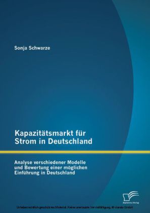 Kapazitätsmarkt für Strom in Deutschland: Analyse verschiedener Modelle und Bewertung einer möglichen Einführung in Deutschland