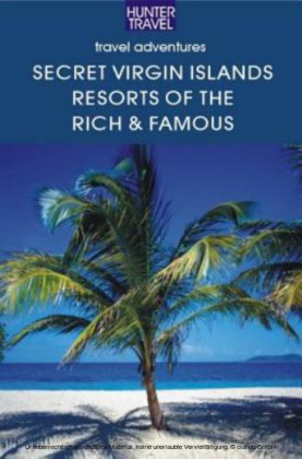 The Secret Virgin Islands: Resorts of the Rich & Famous