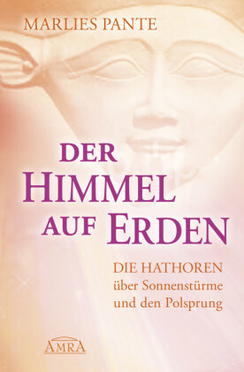 DER HIMMEL AUF ERDEN: Die Hathoren über Sonnenstürme und den Polsprung