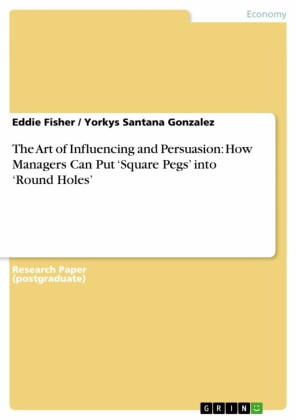 The Art of Influencing and Persuasion: How Managers Can Put 'Square Pegs' into 'Round Holes'