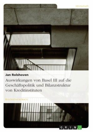 Auswirkungen von Basel III auf die Geschäftspolitik und Bilanzstruktur von Kreditinstituten