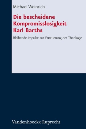 Die bescheidene Kompromisslosigkeit der Theologie Karl Barths