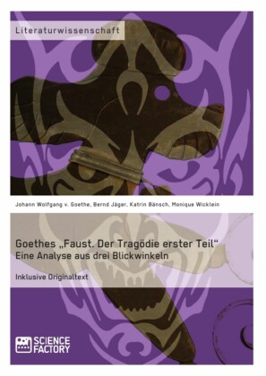 Goethes 'Faust. Der Tragödie erster Teil'. Eine Analyse aus drei Blickwinkeln