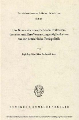 Das Wesen der verschiedenen Fixkostentheorien und ihre Verwertungsmöglichkeiten für die betriebliche Preispolitik.