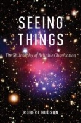 Seeing Things: The Philosophy of Reliable Observation