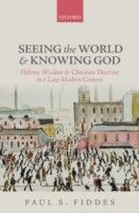 Seeing the World and Knowing God: Hebrew Wisdom and Christian Doctrine in a Late-Modern Context
