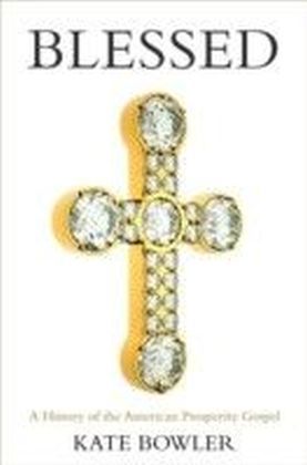 Blessed: A History of the American Prosperity Gospel