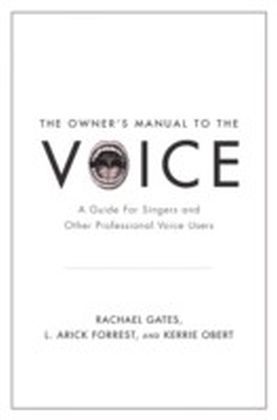 Owner's Manual to the Voice: A Guide for Singers and Other Professional Voice Users