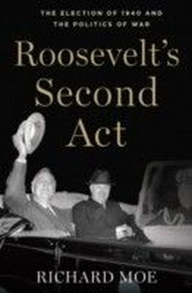 Roosevelt's Second Act: The Election of 1940 and the Politics of War
