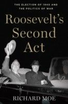 Roosevelt's Second Act: The Election of 1940 and the Politics of War