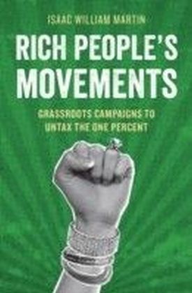 Rich People's Movements: Grassroots Campaigns to Untax the One Percent