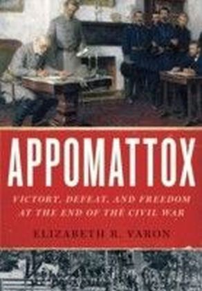 Appomattox: Victory, Defeat, and Freedom at the End of the Civil War