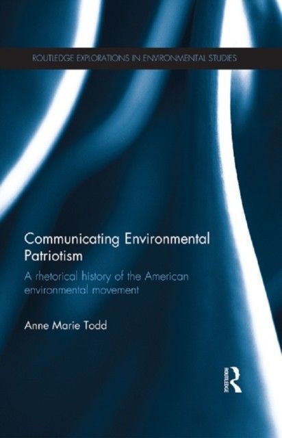 Communicating Environmental Patriotism: A Rhetorical History of the American Environmental Movement main product photo
