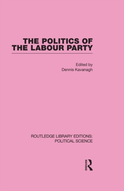 Politics of the Labour Party Routledge Library Editions: Political Science Volume 55 main product photo