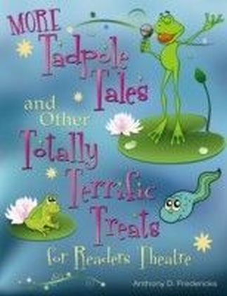 MORE Tadpole Tales and Other Totally Terrific Treats for Readers Theatre