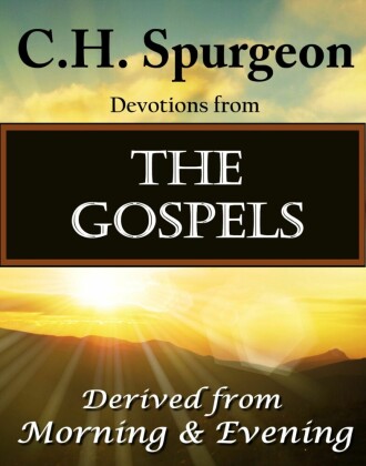 C.H. Spurgeon ï¿½Devotions from The Gospels