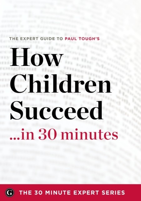 How Children Succeed in 30 Minutes - The Expert Guide to Paul Tough's Critically Acclaimed Book main product photo
