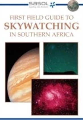 Sasol First Field Guide to Skywatching in Southern Africa