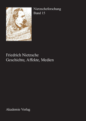 Friedrich Nietzsche - Geschichte, Affekte, Medien