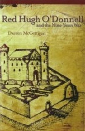 Red Hugh O'Donnell and the Nine Years War in Ireland, 1594-1603
