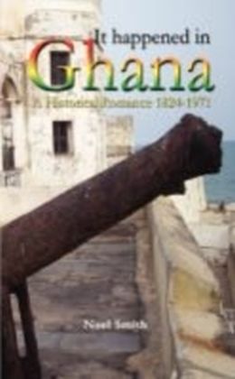 It Happened in Ghana. A Historical Romance 1824-1971