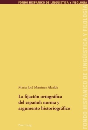 La fijacion ortografica del espanol: norma y argumento historiografico